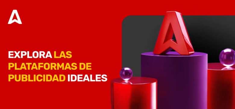 Las 10 Mejores Plataformas Publicitarias: Cómo Elegir la Adecuada